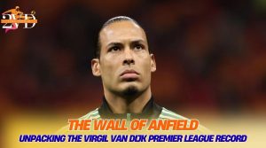 The Wall of Anfield: Unpacking the Virgil van Dijk Premier League Record